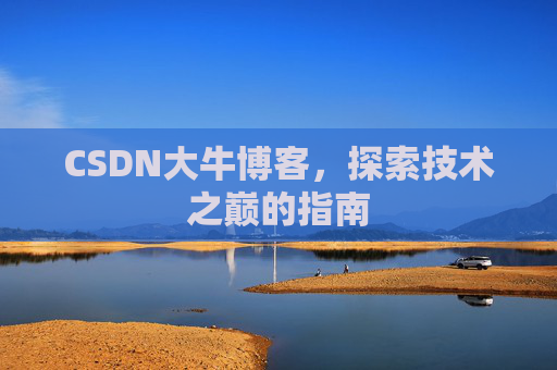 CSDN大牛博客，探索技术之巅的指南